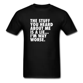 The Stuff You Heard About Me Is A Lie I'm Way Worse Men's Funny T-Shirt